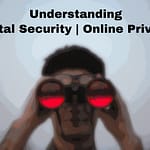 Understanding Digital Security & Online Privacy